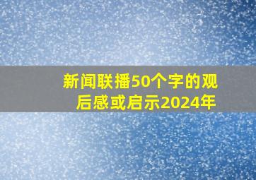 新闻联播50个字的观后感或启示2024年