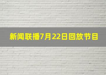 新闻联播7月22日回放节目