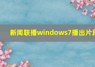 新闻联播windows7播出片段