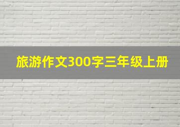 旅游作文300字三年级上册