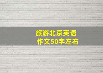 旅游北京英语作文50字左右