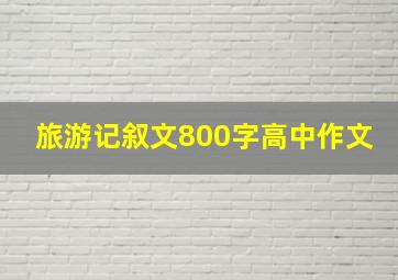 旅游记叙文800字高中作文