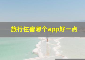 旅行住宿哪个app好一点