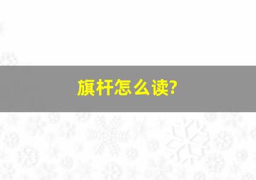 旗杆怎么读?