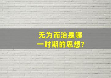 无为而治是哪一时期的思想?