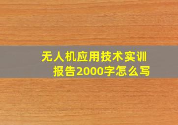 无人机应用技术实训报告2000字怎么写