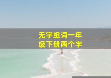 无字组词一年级下册两个字