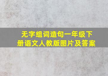 无字组词造句一年级下册语文人教版图片及答案