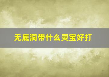 无底洞带什么灵宝好打