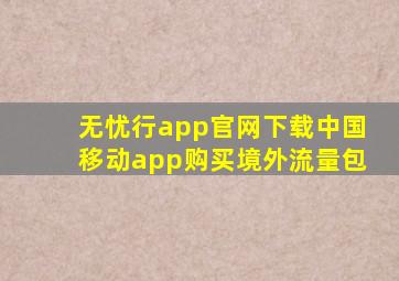 无忧行app官网下载中国移动app购买境外流量包