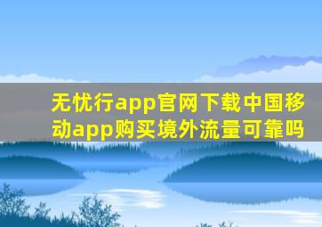 无忧行app官网下载中国移动app购买境外流量可靠吗