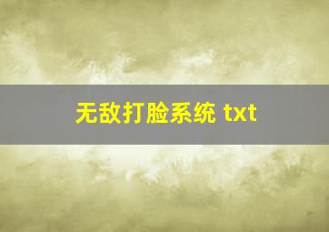 无敌打脸系统 txt