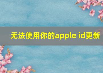 无法使用你的apple id更新