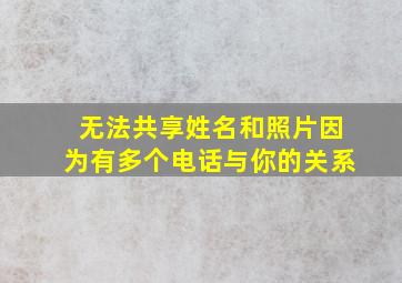 无法共享姓名和照片因为有多个电话与你的关系