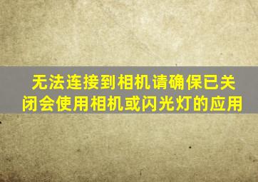 无法连接到相机请确保已关闭会使用相机或闪光灯的应用