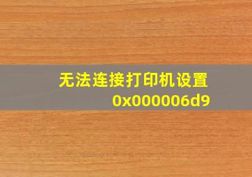 无法连接打印机设置0x000006d9