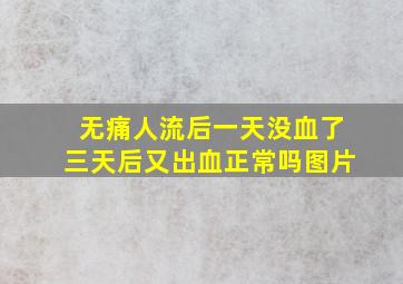 无痛人流后一天没血了三天后又出血正常吗图片