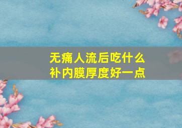 无痛人流后吃什么补内膜厚度好一点