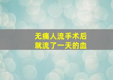 无痛人流手术后就流了一天的血