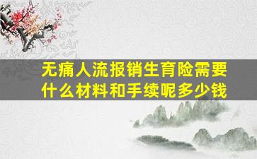 无痛人流报销生育险需要什么材料和手续呢多少钱