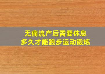 无痛流产后需要休息多久才能跑步运动锻炼