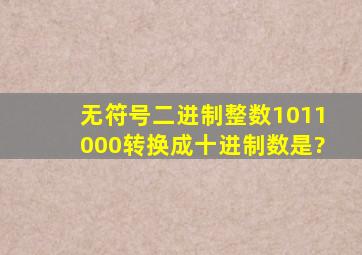 无符号二进制整数1011000转换成十进制数是?