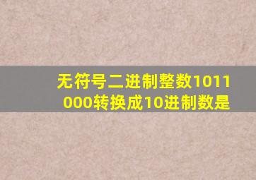 无符号二进制整数1011000转换成10进制数是