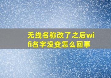 无线名称改了之后wifi名字没变怎么回事