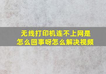 无线打印机连不上网是怎么回事呀怎么解决视频