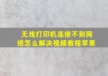 无线打印机连接不到网络怎么解决视频教程苹果