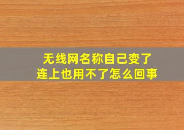 无线网名称自己变了连上也用不了怎么回事