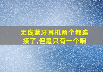 无线蓝牙耳机两个都连接了,但是只有一个响