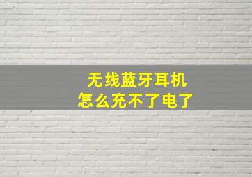 无线蓝牙耳机怎么充不了电了