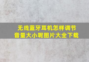 无线蓝牙耳机怎样调节音量大小呢图片大全下载