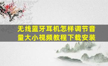 无线蓝牙耳机怎样调节音量大小视频教程下载安装