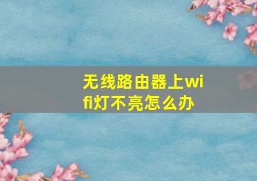 无线路由器上wifi灯不亮怎么办