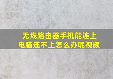 无线路由器手机能连上电脑连不上怎么办呢视频