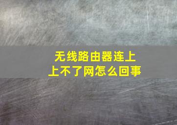 无线路由器连上上不了网怎么回事