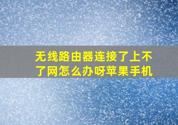 无线路由器连接了上不了网怎么办呀苹果手机