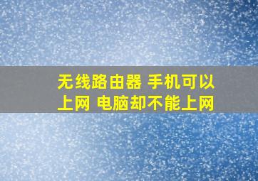 无线路由器 手机可以上网 电脑却不能上网