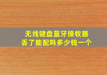 无线键盘蓝牙接收器丢了能配吗多少钱一个