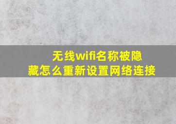 无线wifi名称被隐藏怎么重新设置网络连接