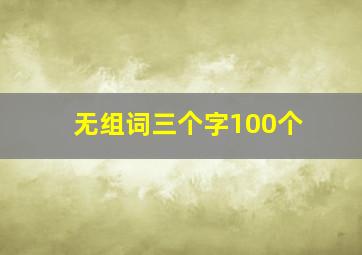 无组词三个字100个