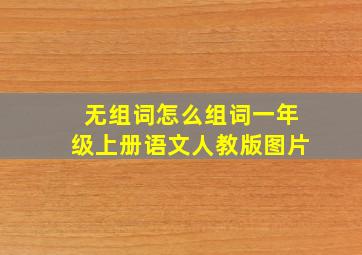 无组词怎么组词一年级上册语文人教版图片