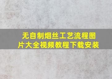 无自制烟丝工艺流程图片大全视频教程下载安装