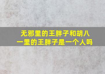 无邪里的王胖子和胡八一里的王胖子是一个人吗