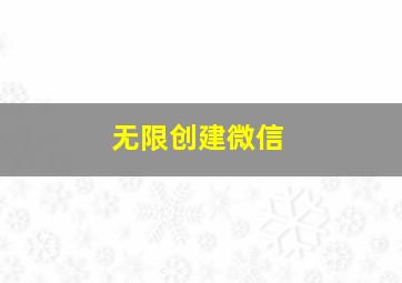 无限创建微信