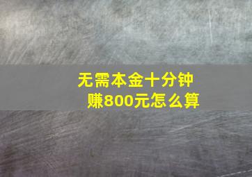 无需本金十分钟赚800元怎么算