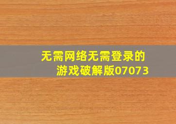 无需网络无需登录的游戏破解版07073