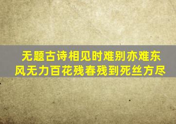 无题古诗相见时难别亦难东风无力百花残春残到死丝方尽